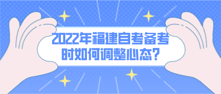 2022年福建自考备考时如何调整心态?(1)