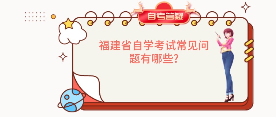 福建省自学考试常见问题有哪些? 福建自考常见问题有哪些?(1)