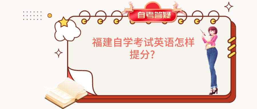 福建自学考试英语怎样提分? 福建自学考试英语怎样提分? (1)