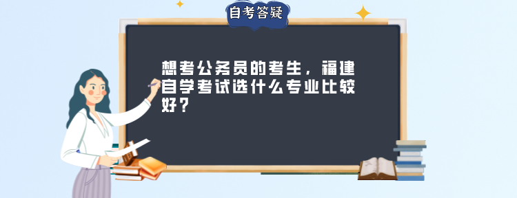 想考公务员的考生，福建自学考试选什么专业比较好？(1)