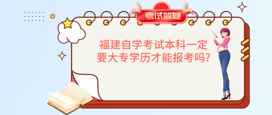 福建自学考试本科一定要大专学历才能报考吗? 福建自学考试本科一定要大专学历才能报考吗?(1)