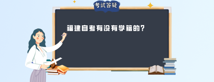 福建自考有没有学籍的? 福建自考有没有学籍的?(1)
