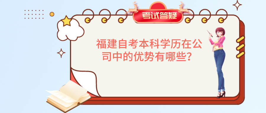 福建自考本科学历在公司中的优势有哪些? 福建自考本科学历在公司中的优势有哪些?(1)
