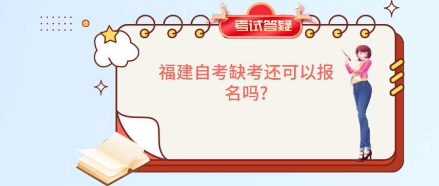 福建自考缺考还可以报名吗? 福建自考缺考还可以报名吗?(1)