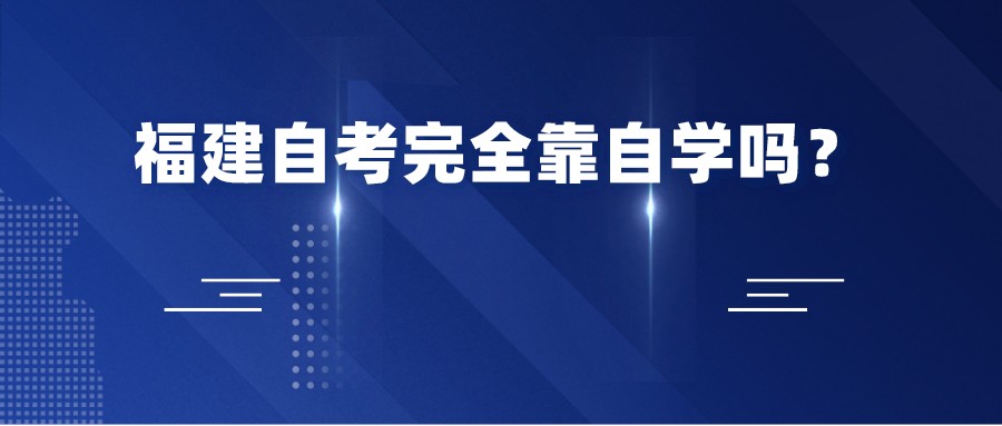 福建自考完全靠自学吗? 福建自考完全靠自学吗?(1)