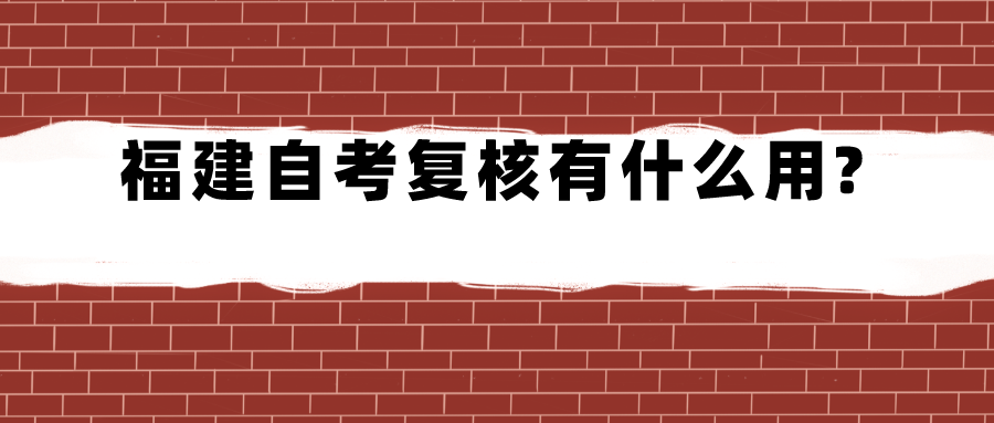 福建自考复核有什么用? 福建自考复核有什么用?(1)