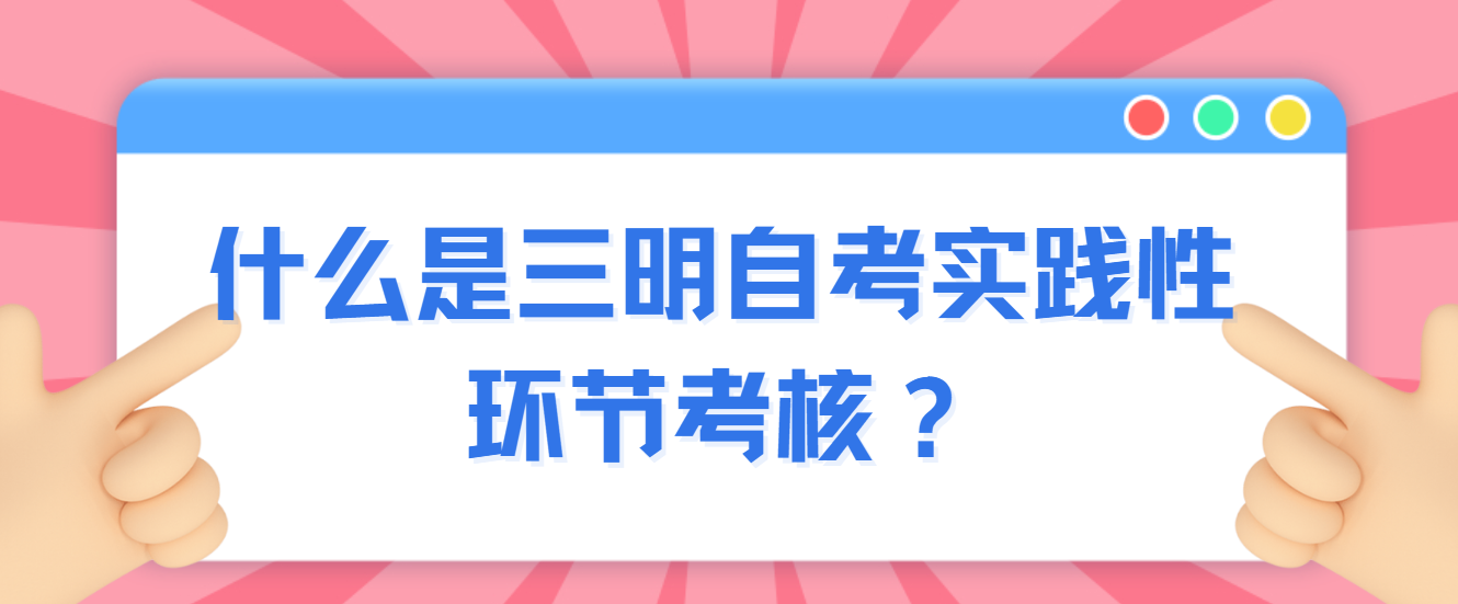 微信截图_20230506094042b.png 什么是三明自考实践性环节考核?(1)