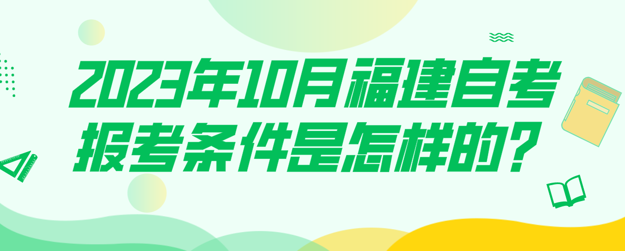 微信截图_20230713174122.png 2023年10月福建自考报考条件是怎样的?(1)