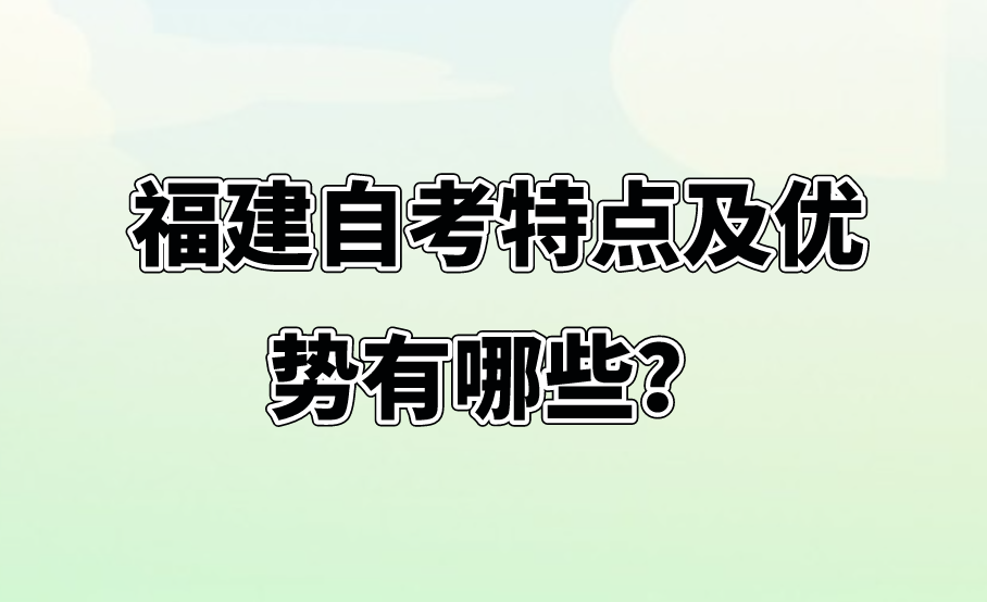 微信截图_20230801141915.png 福建自考特点及优势有哪些?(1)