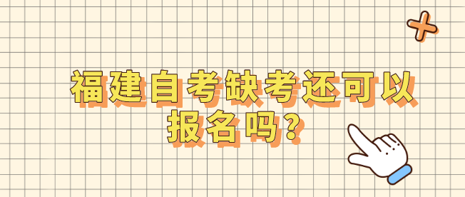 福建自考缺考还可以报名吗？(1)