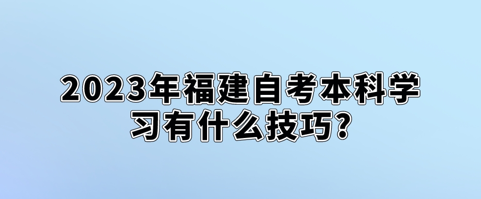 2023年福建自考本科学习有什么技巧? 2023年福建自考本科学习有什么技巧?(1)