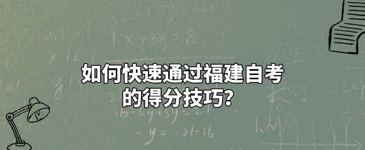 如何快速通过福建自考的得分技巧? 如何快速通过福建自考的得分技巧(1)
