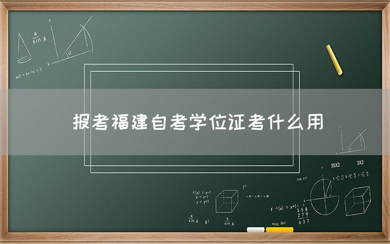 报考福建自考学位证考什么用(图1) 报考福建自考学位证考什么用(1)