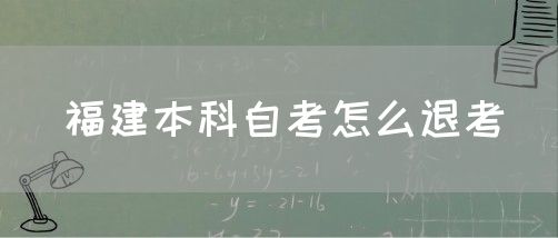 福建本科自考怎么退考(1) 福建本科自考怎么退考(1)