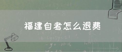 福建自考怎么退费(1) 福建自考怎么退费(1)