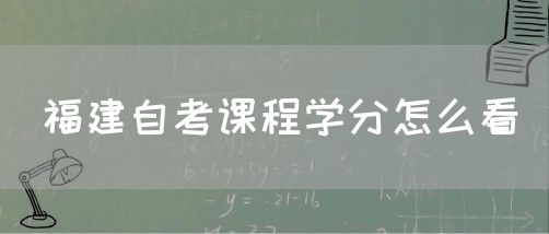 福建自考课程学分怎么看(1) 福建自考课程学分怎么看(1)