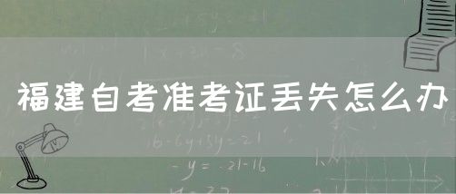 福建自考准考证丢失怎么办(1) 福建自考准考证丢失怎么办(1)