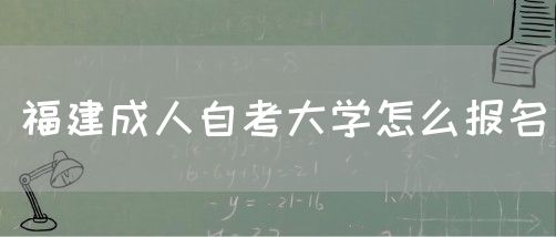 福建成人自考大学怎么报名(图1) 福建成人自考大学怎么报名(1)