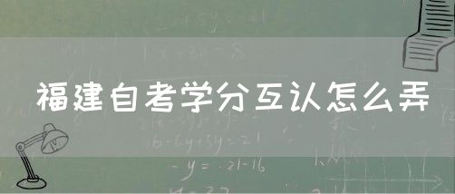 福建自考学分互认怎么弄(图1) 福建自考学分互认怎么弄(1)