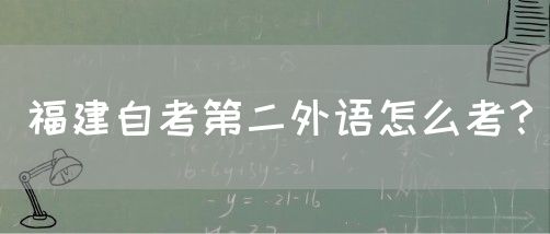 福建自考第二外语怎么考?(图1) 福建自考第二外语怎么考?(1)