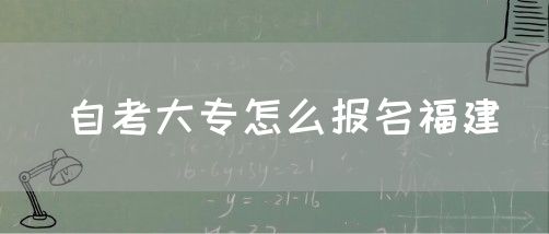 自考大专怎么报名福建(图1) 自考大专怎么报名福建(1)