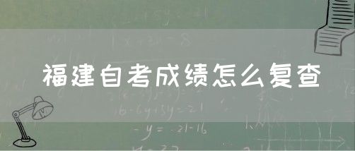福建自考成绩怎么复查(图1) 福建自考成绩怎么复查(1)
