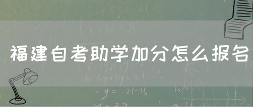 福建自考助学加分怎么报名(图1) 福建自考助学加分怎么报名(1)
