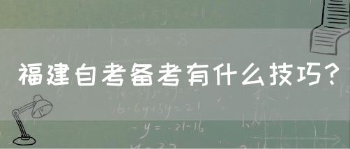 福建自考备考有什么技巧?(图1) 福建自考备考有什么技巧?(1)