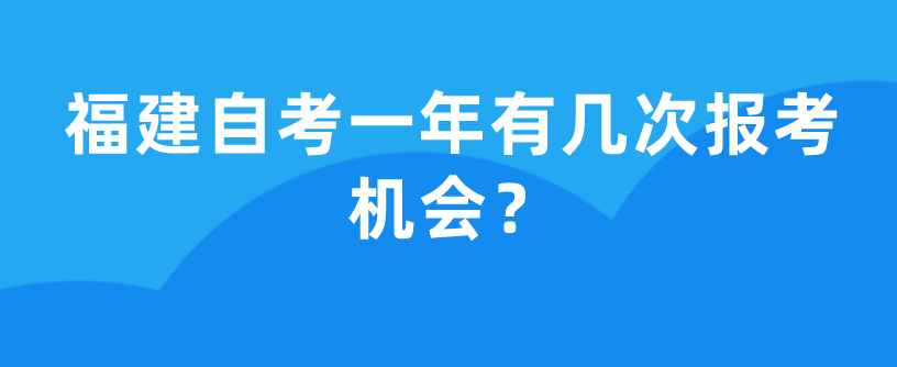 福建自考一年有几次报考机会？(1)
