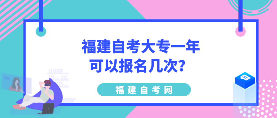 福建自考大专一年可以报名几次？