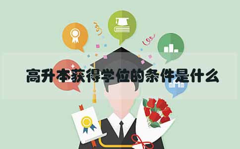 高升本获得学位的条件是什么(1) 高升本获得学位的条件是什么(1)
