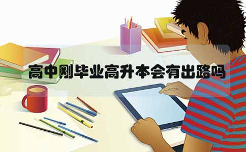 福建高中刚毕业高升本会有出路吗(1) 福建高中刚毕业高升本会有出路吗(1)