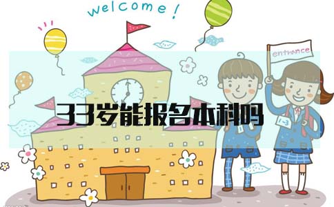 33岁能报名本科吗(1) 33岁能报名本科吗(1)