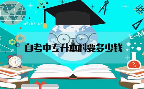 自考中专升本科要多少钱(1) 自考中专升本科要多少钱(1)