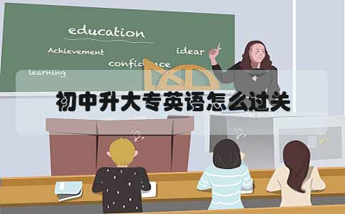 初中升大专英语怎么过关(1) 初中升大专英语怎么过关(1)