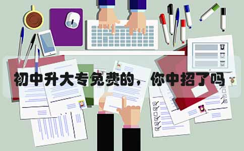 初中升大专免费的,你中招了吗?(1) 初中升大专免费的,你中招了吗?(1)