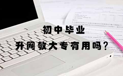 初中毕业升的网教大专有用吗?(1) 初中毕业升的网教大专有用吗?(1)