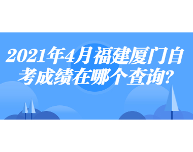 2021年4月福建厦门自考成绩在哪个查询?(图1)