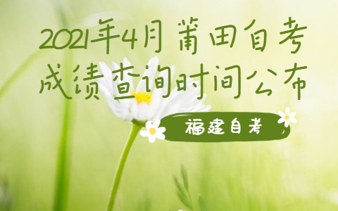 2021年4月莆田自考成绩查询时间公布啦(1)